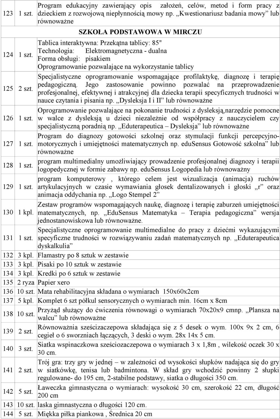 Technologia: Elektromagnetyczna - dualna Forma obsługi: pisakiem Oprogramowanie pozwalające na wykorzystanie tablicy Specjalistyczne oprogramowanie wspomagające profilaktykę, diagnozę i terapię 125 2