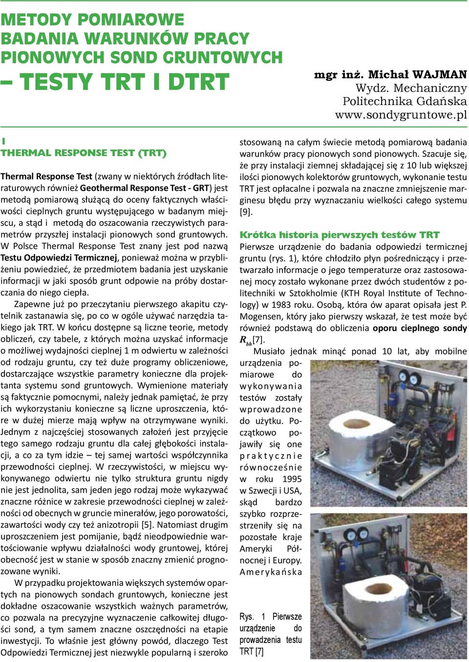 właściwości cieplnych gruntu występującego w badanym miejscu, a stąd i metodą do oszacowania rzeczywistych parametrów przyszłej instalacji pionowych sond gruntowych.