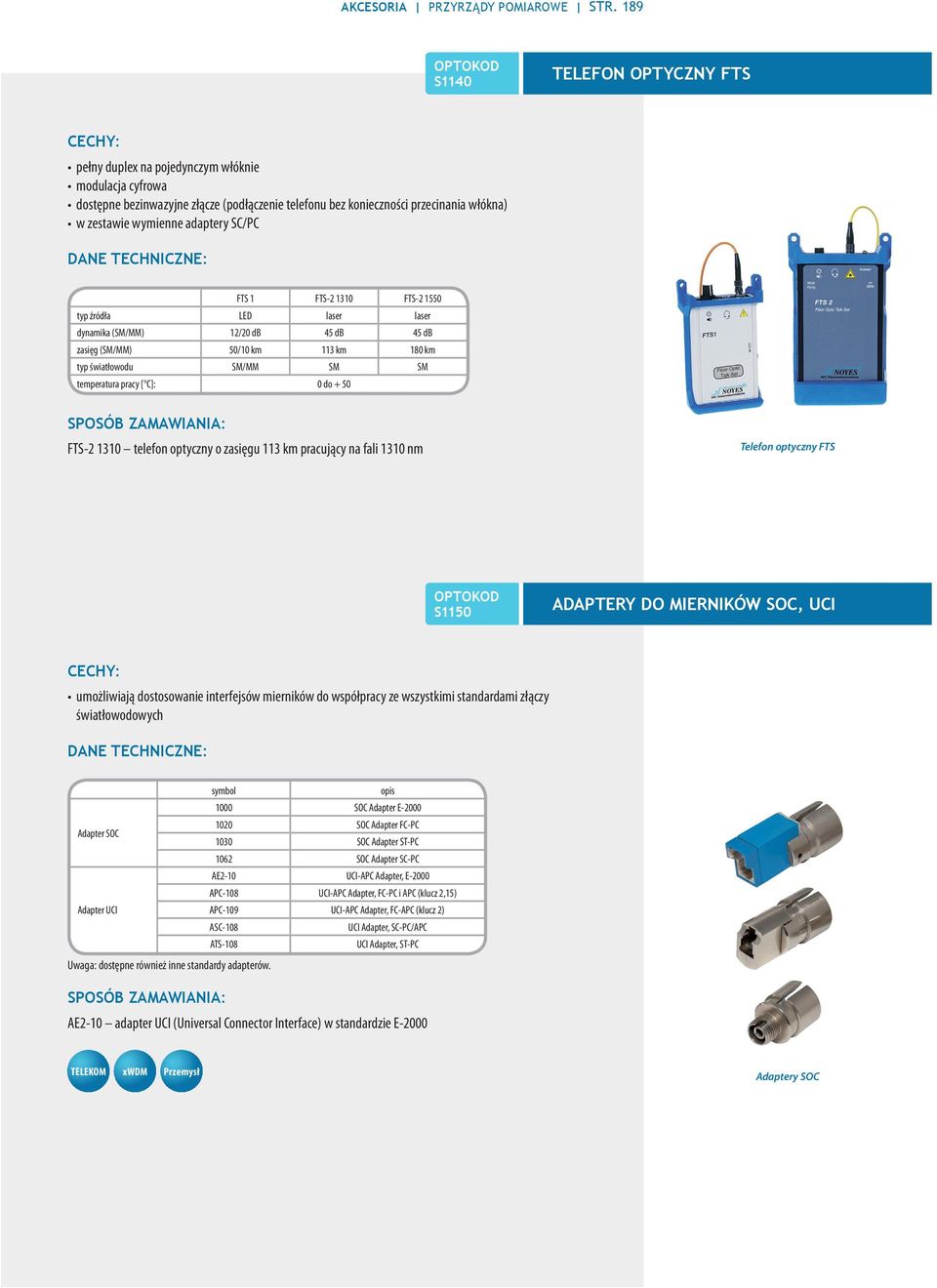 adaptery SC/PC FTS 1 FTS-2 1310 FTS-2 1550 typ źródła LED laser laser dynamika (SM/MM) 12/20 db 45 db 45 db zasięg (SM/MM) 50/10 km 113 km 180 km typ światłowodu SM/MM SM SM temperatura pracy [ C]: 0