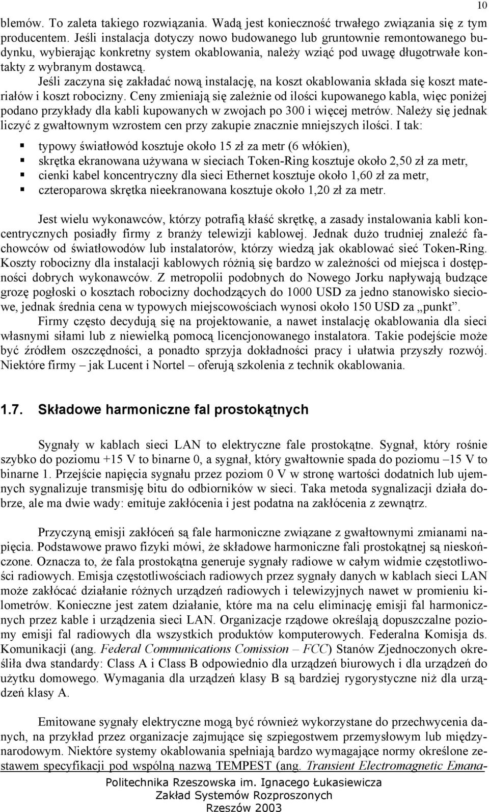 Jeśli zaczyna się zakładać nową instalację, na koszt okablowania składa się koszt materiałów i koszt robocizny.