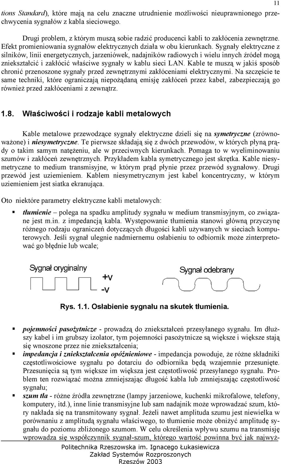 Sygnały elektryczne z silników, linii energetycznych, jarzeniówek, nadajników radiowych i wielu innych źródeł mogą zniekształcić i zakłócić właściwe sygnały w kablu sieci LAN.