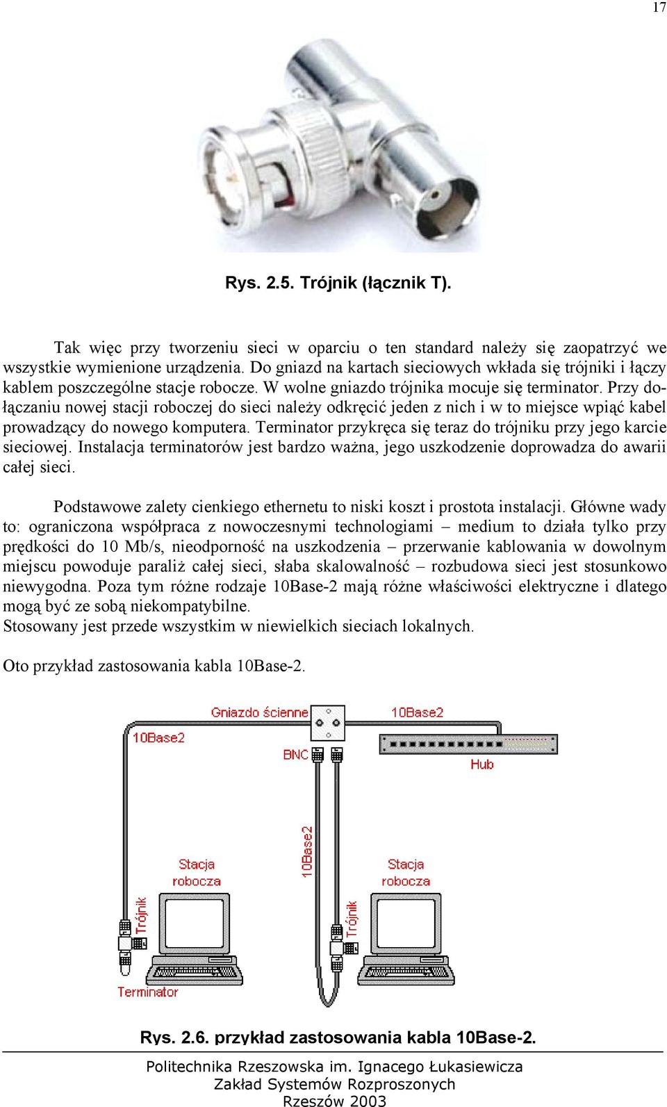Przy dołączaniu nowej stacji roboczej do sieci należy odkręcić jeden z nich i w to miejsce wpiąć kabel prowadzący do nowego komputera.