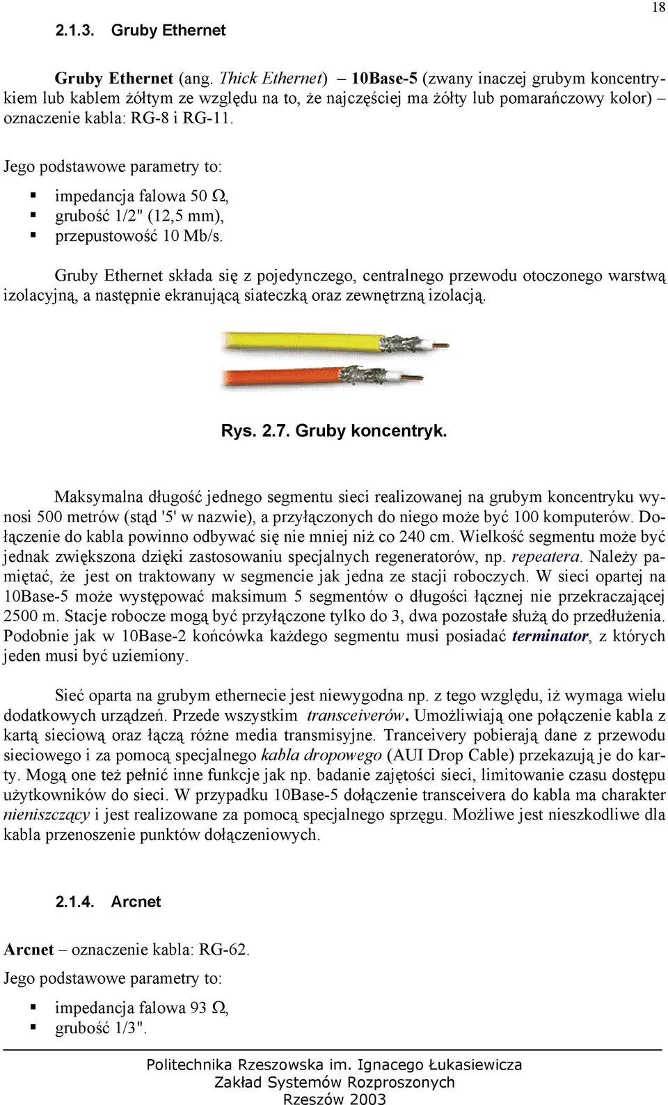 Jego podstawowe parametry to: impedancja falowa 50 Ω, grubość 1/2" (12,5 mm), przepustowość 10 Mb/s.