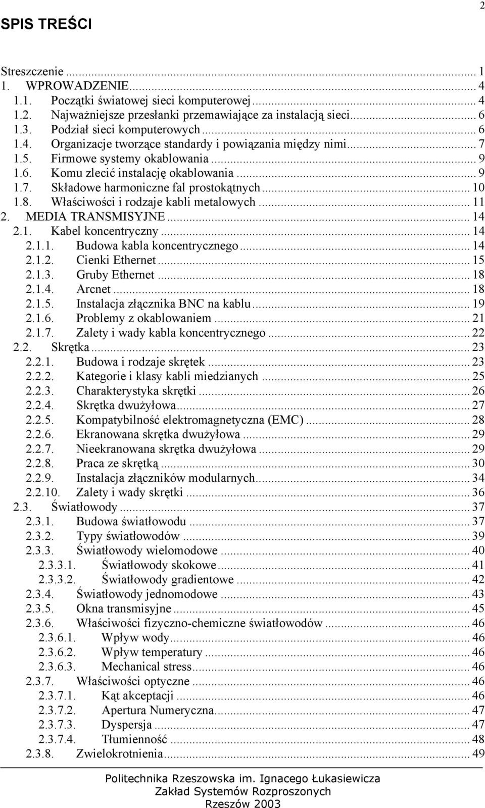 .. 10 1.8. Właściwości i rodzaje kabli metalowych... 11 2. MEDIA TRANSMISYJNE... 14 2.1. Kabel koncentryczny... 14 2.1.1. Budowa kabla koncentrycznego... 14 2.1.2. Cienki Ethernet... 15 2.1.3.