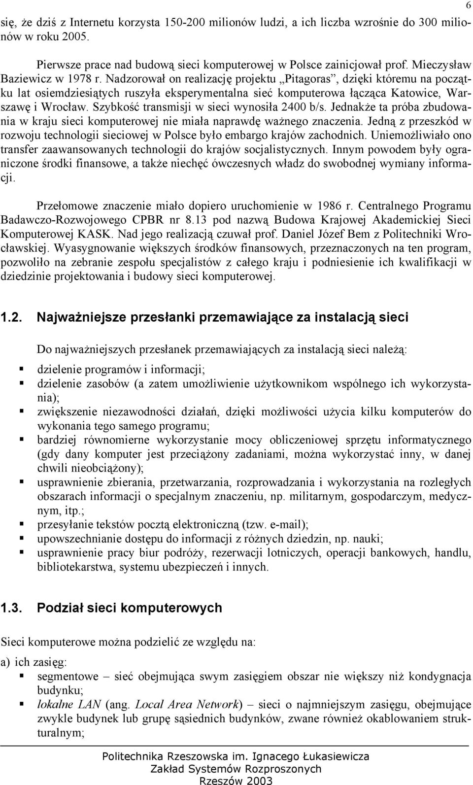 Nadzorował on realizację projektu Pitagoras, dzięki któremu na początku lat osiemdziesiątych ruszyła eksperymentalna sieć komputerowa łącząca Katowice, Warszawę i Wrocław.