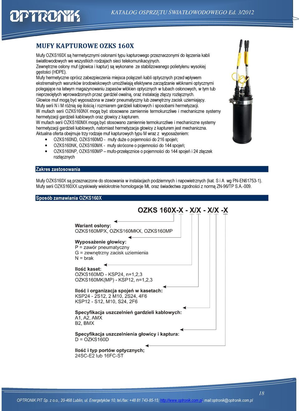 Mufy hermetyczne oprócz zabezpieczenia miejsca połączeń kabli optycznych przed wpływem ekstremalnych warunków środowiskowych umoŝliwiają efektywne zarządzanie włóknami optycznymi polegające na łatwym