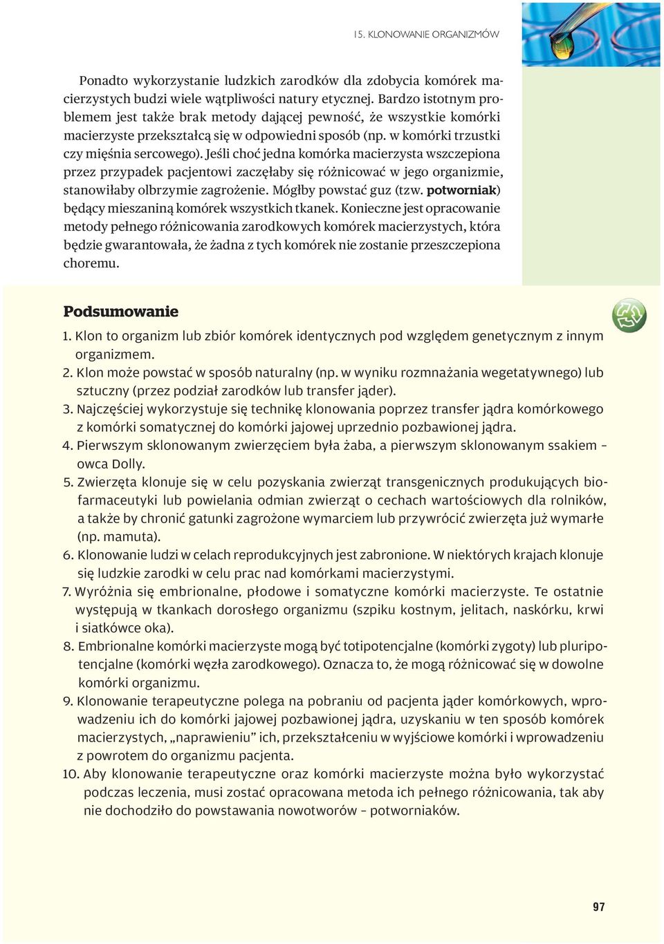 Jeśli choć jedna komórka macierzysta wszczepiona przez przypadek pacjentowi zaczęłaby się różnicować w jego organizmie, stanowiłaby olbrzymie zagrożenie. Mógłby powstać guz (tzw.
