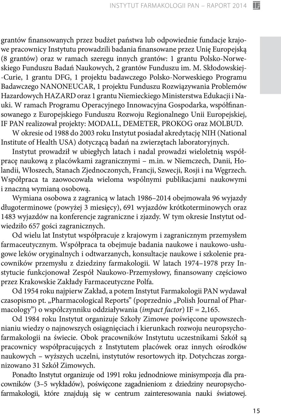 Skłodowskiej -Curie, 1 grantu DFG, 1 projektu badawczego Polsko Norweskiego Programu Badawczego NANONEUCAR, 1 projektu Funduszu Rozwiązywania Problemów Hazardowych HAZARD oraz 1 grantu Niemieckiego