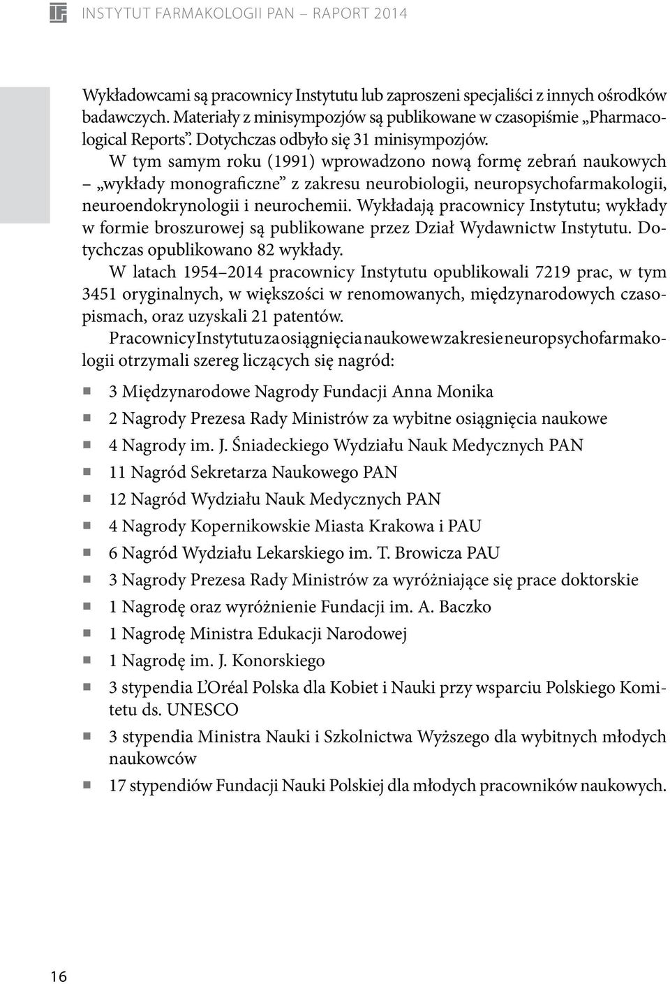W tym samym roku (1991) wprowadzono nową formę zebrań naukowych wykłady monograficzne z zakresu neurobiologii, neuropsychofarmakologii, neuroendokrynologii i neurochemii.