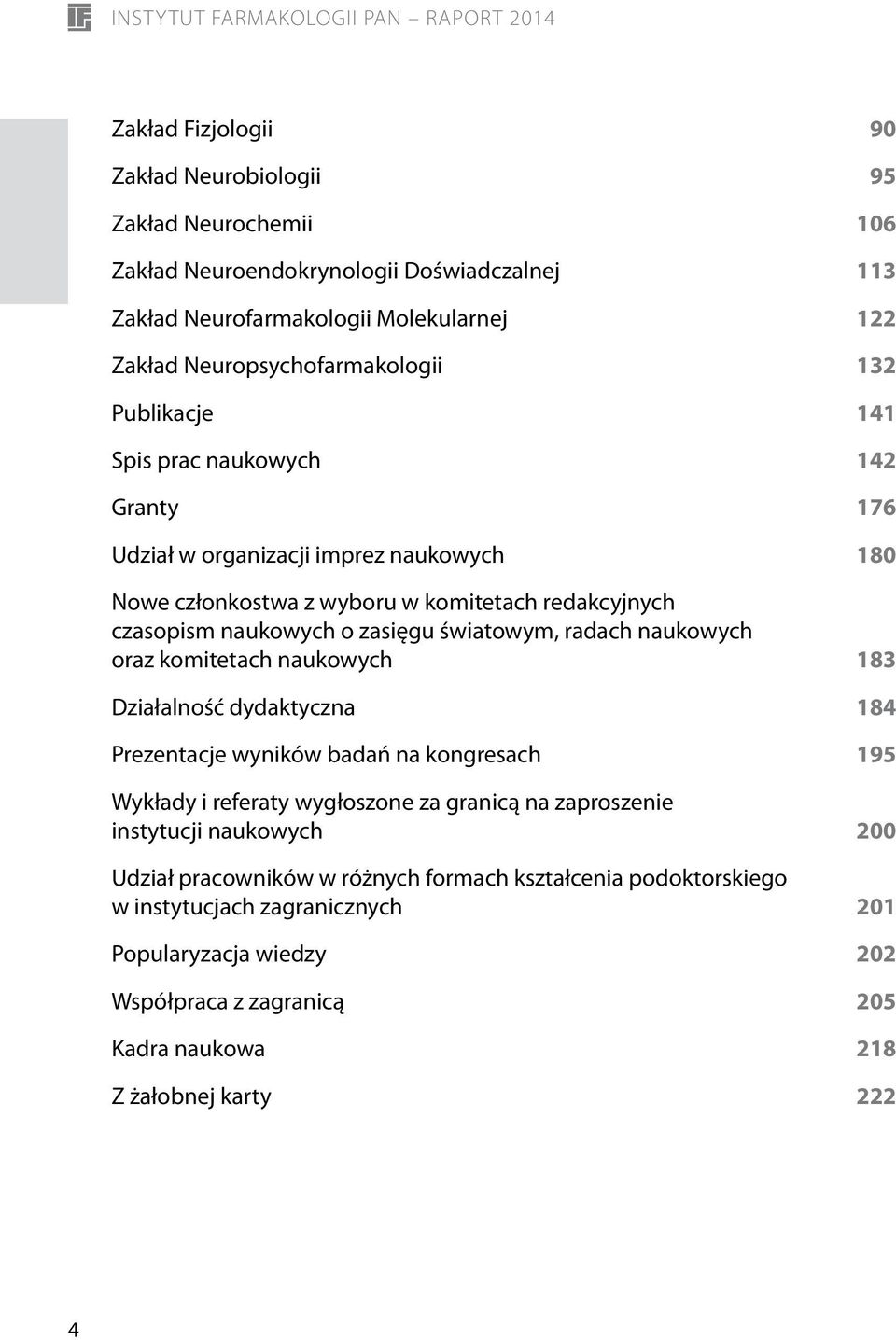 naukowych oraz komitetach naukowych 183 Działalność dydaktyczna 184 Prezentacje wyników badań na kongresach 195 Wykłady i referaty wygłoszone za granicą na zaproszenie instytucji naukowych