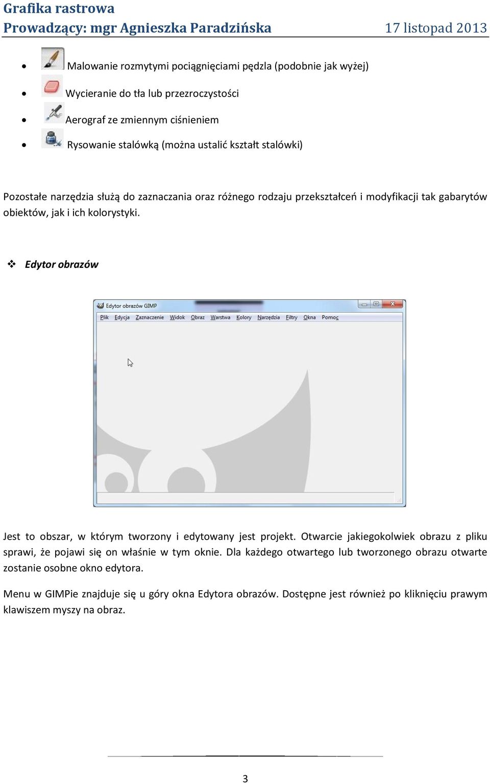 Edytor obrazów Jest to obszar, w którym tworzony i edytowany jest projekt. Otwarcie jakiegokolwiek obrazu z pliku sprawi, że pojawi się on właśnie w tym oknie.