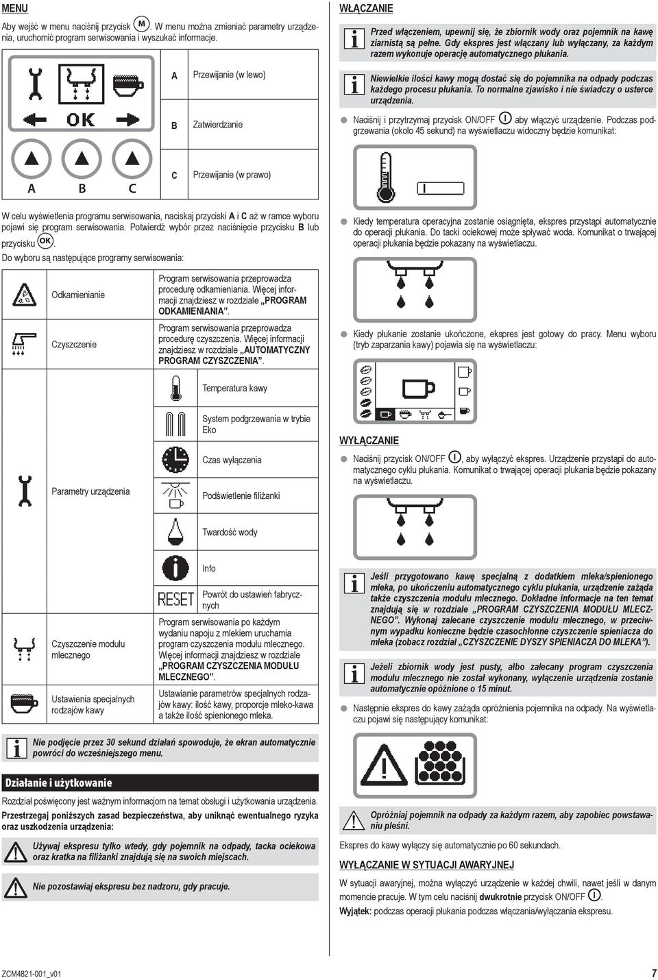 A B Przewijanie (w lewo) Zatwierdzanie Niewielkie ilości kawy mogą dostać się do pojemnika na odpady podczas każdego procesu płukania. To normalne zjawisko i nie świadczy o usterce urządzenia.