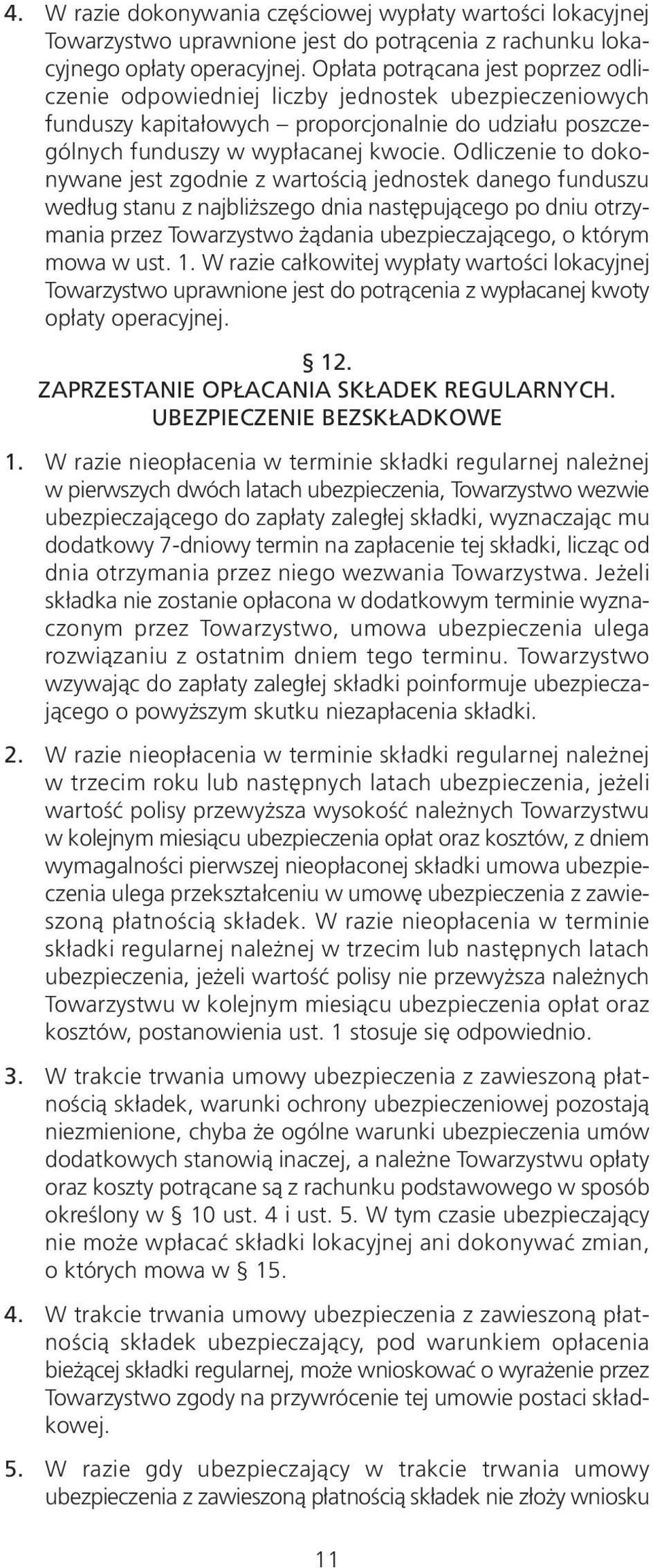 Odliczenie to dokonywane jest zgodnie z wartością jednostek danego funduszu według stanu z najbliższego dnia następującego po dniu otrzymania przez Towarzystwo żądania ubezpieczającego, o którym mowa