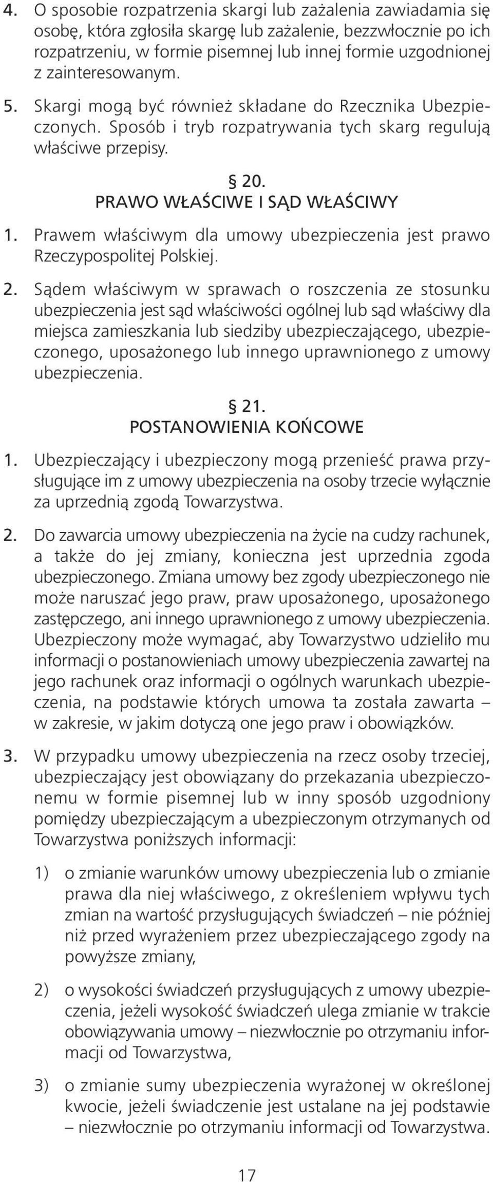 Prawem właściwym dla umowy ubezpieczenia jest prawo Rzeczypospolitej Polskiej. 2.