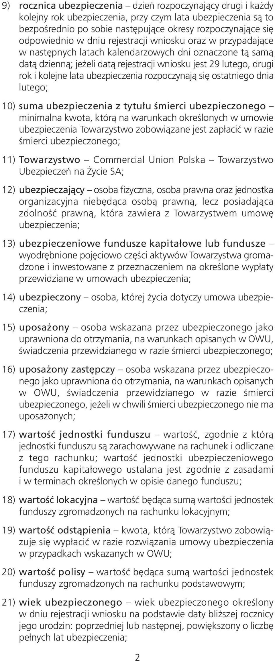 ubezpieczenia rozpoczynają się ostatniego dnia lutego; 10) suma ubezpieczenia z tytułu śmierci ubezpieczonego minimalna kwota, którą na warunkach określonych w umowie ubezpieczenia Towarzystwo