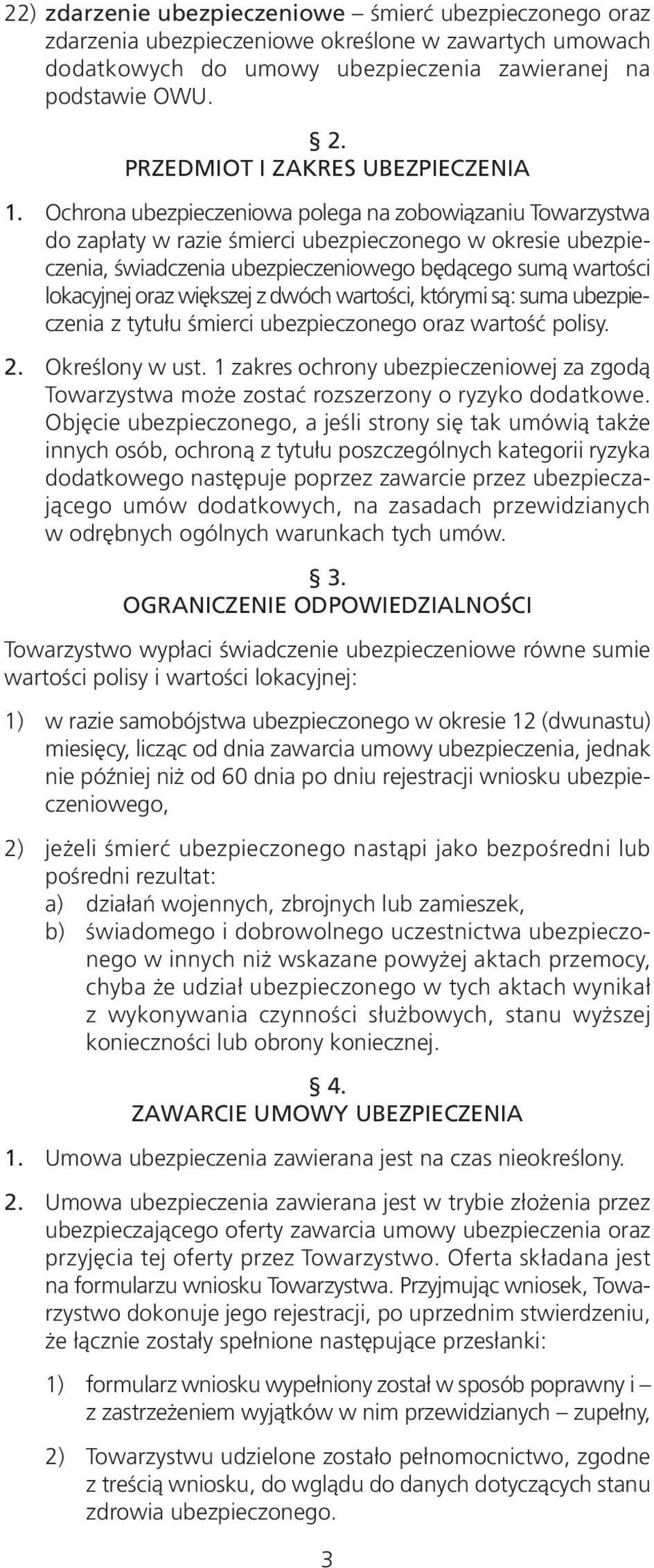 Ochrona ubezpieczeniowa polega na zobowiązaniu Towa rzystwa do zapłaty w razie śmierci ubezpieczonego w okresie ubezpie - czenia, świadczenia ubezpieczeniowego będącego sumą wartości lokacyjnej oraz