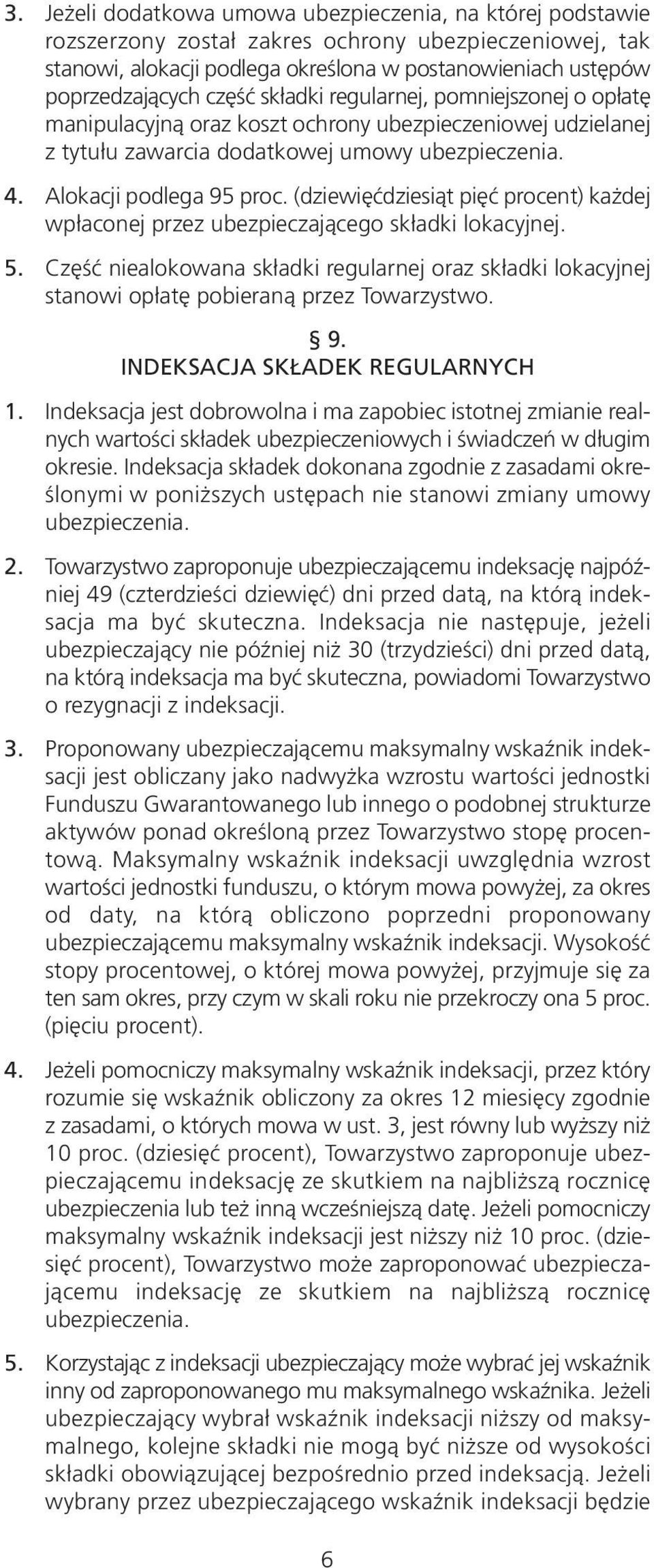 (dziewięćdziesiąt pięć procent) każdej wpłaconej przez ubezpieczającego składki lokacyjnej. 5. Część niealokowana składki regularnej oraz składki lokacyjnej stanowi opłatę pobieraną przez Towarzystwo.