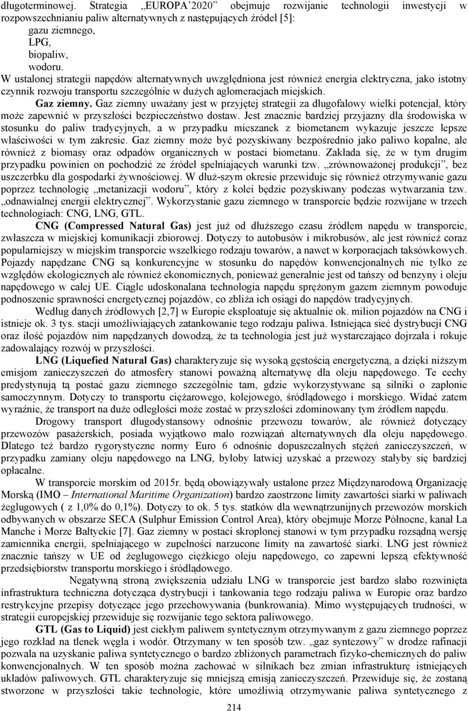 Gaz ziemny uważany jest w przyjętej strategii za długofalowy wielki potencjał, który może zapewnić w przyszłości bezpieczeństwo dostaw.