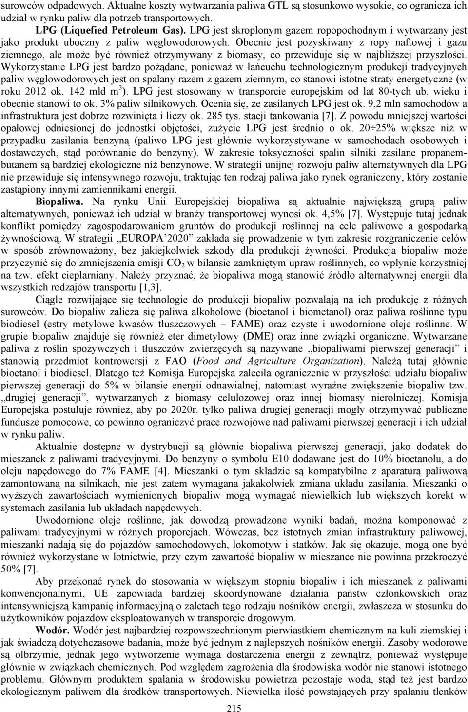 Obecnie jest pozyskiwany z ropy naftowej i gazu ziemnego, ale może być również otrzymywany z biomasy, co przewiduje się w najbliższej przyszłości.