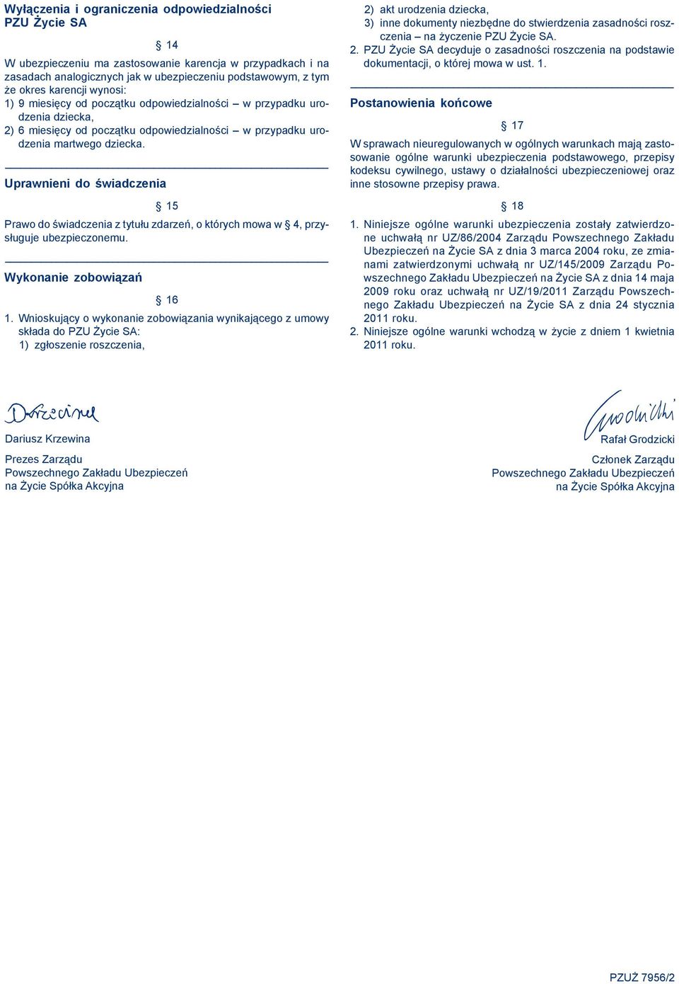 Uprawnieni do świadczenia 15 Prawo do świadczenia z tytułu zdarzeń, o których mowa w 4, przysługuje ubezpieczonemu. Wykonanie zobowiązań 16 1.