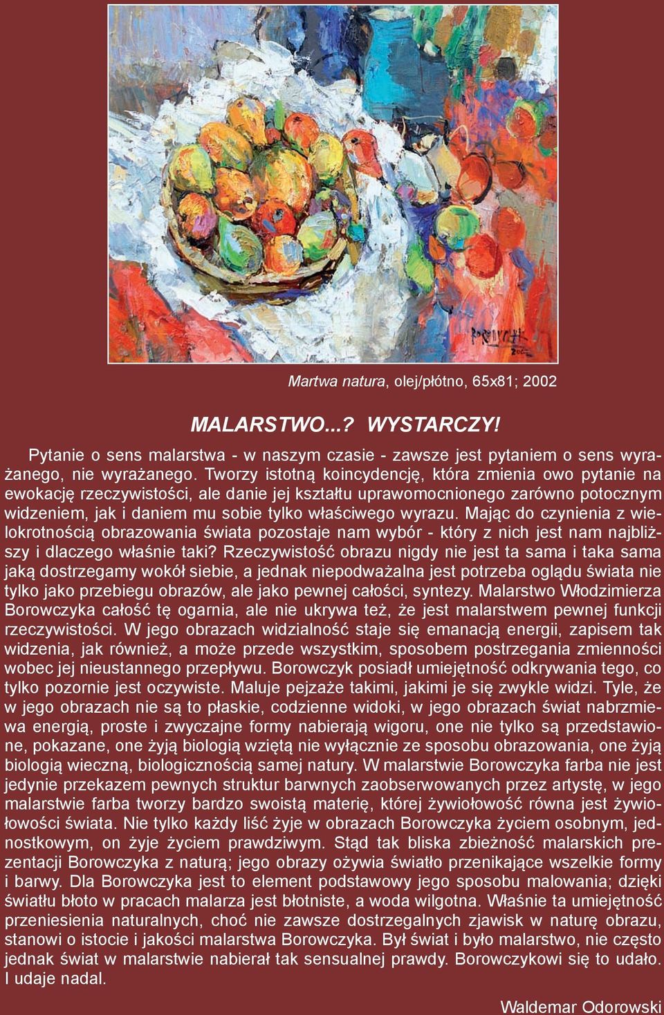 Mając do czynienia z wielokrotnością obrazowania świata pozostaje nam wybór - który z nich jest nam najbliższy i dlaczego właśnie taki?