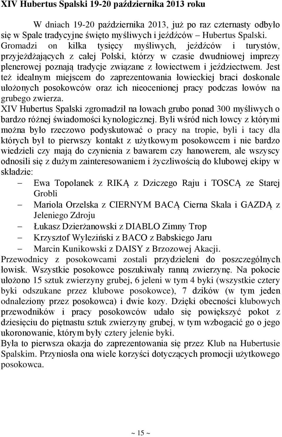 Jest też idealnym miejscem do zaprezentowania łowieckiej braci doskonale ułożonych posokowców oraz ich nieocenionej pracy podczas łowów na grubego zwierza.