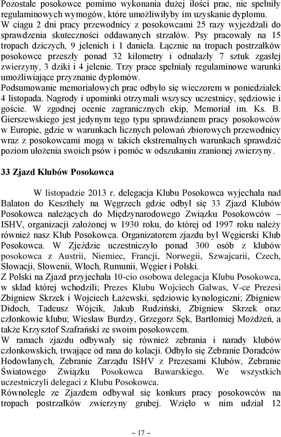 Łącznie na tropach postrzałków posokowce przeszły ponad 32 kilometry i odnalazły 7 sztuk zgasłej zwierzyny, 3 dziki i 4 jelenie.