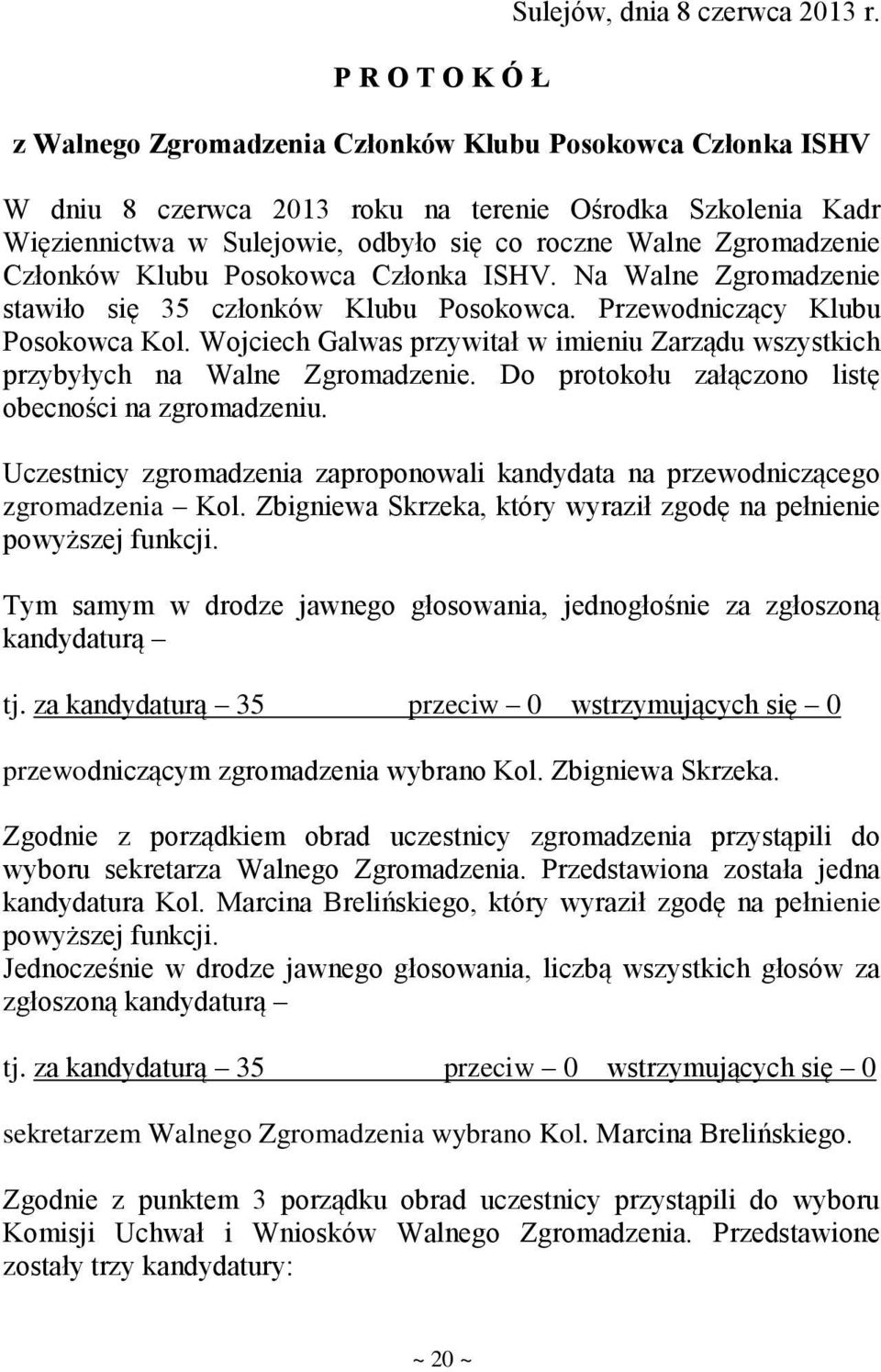 Klubu Posokowca Członka ISHV. Na Walne Zgromadzenie stawiło się 35 członków Klubu Posokowca. Przewodniczący Klubu Posokowca Kol.