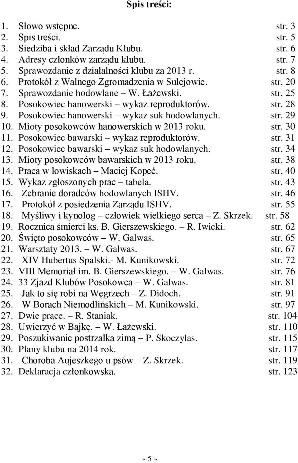 Posokowiec hanowerski wykaz suk hodowlanych. str. 29 10. Mioty posokowców hanowerskich w 2013 roku. str. 30 11. Posokowiec bawarski wykaz reproduktorów. str. 31 12.