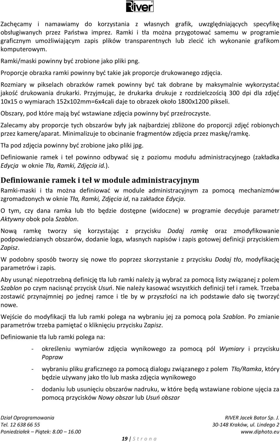 Proporcje obrazka ramki powinny być takie jak proporcje drukowanego zdjęcia. Rozmiary w pikselach obrazków ramek powinny być tak dobrane by maksymalnie wykorzystać jakość drukowania drukarki.
