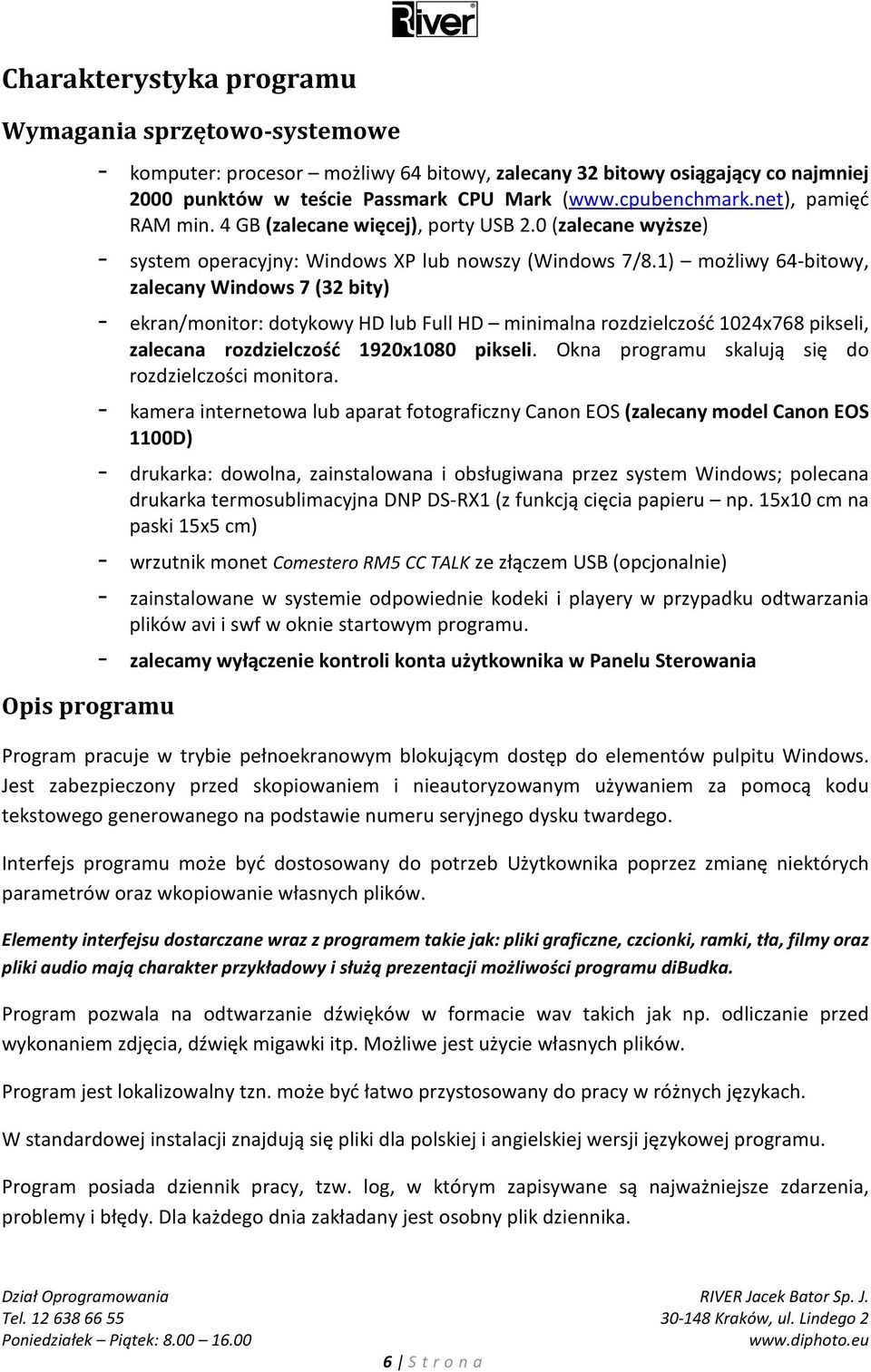 1) możliwy 64-bitowy, zalecany Windows 7 (32 bity) - ekran/monitor: dotykowy HD lub Full HD minimalna rozdzielczość 1024x768 pikseli, zalecana rozdzielczość 1920x1080 pikseli.