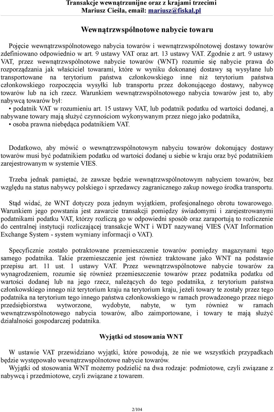 9 ustawy VAT, przez wewnątrzwspólnotowe nabycie towarów (WNT) rozumie się nabycie prawa do rozporządzania jak właściciel towarami, które w wyniku dokonanej dostawy są wysyłane lub transportowane na