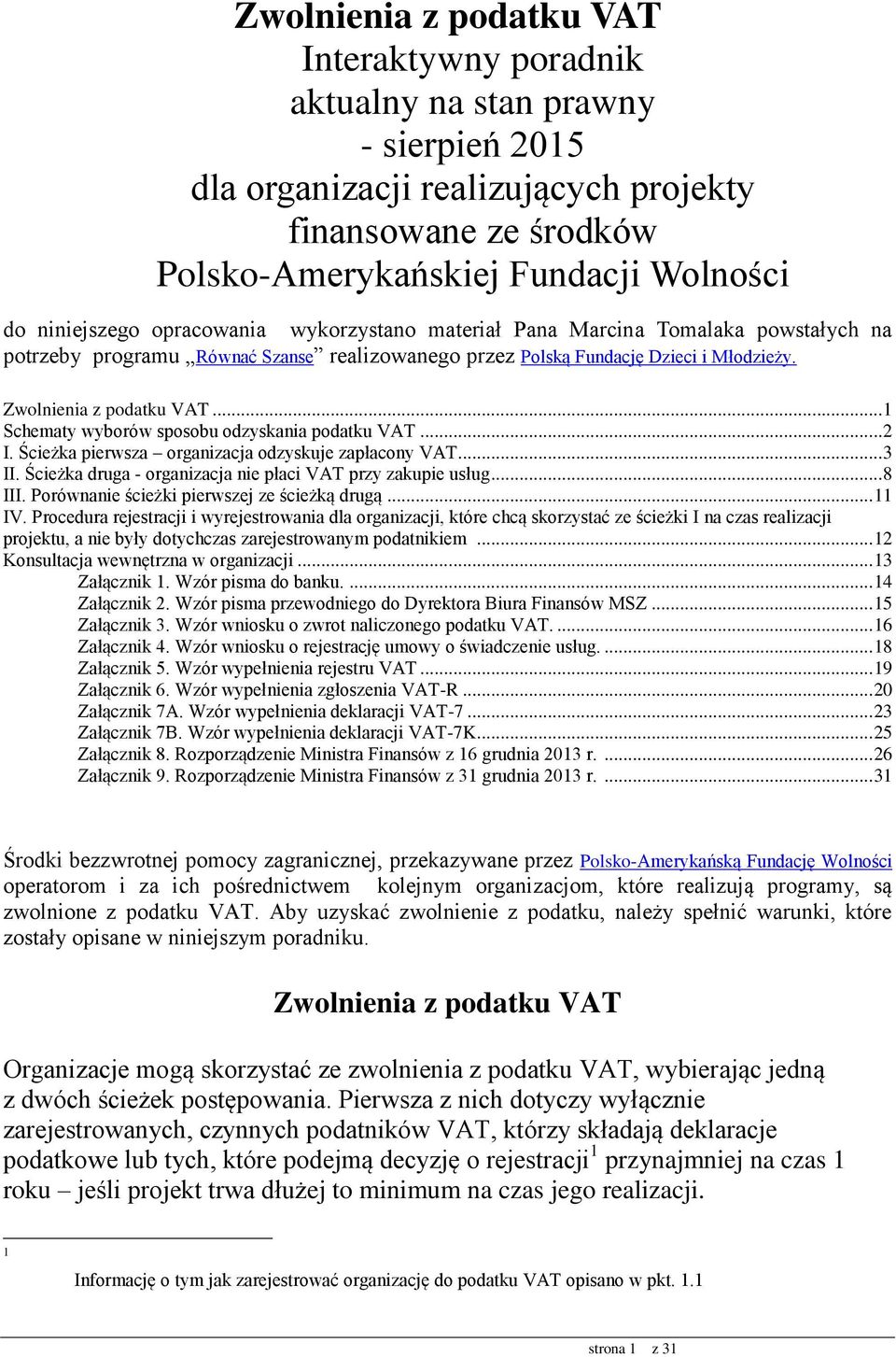 .. 1 Schematy wyborów sposobu odzyskania podatku VAT... 2 I. Ścieżka pierwsza organizacja odzyskuje zapłacony VAT... 3 II. Ścieżka druga - organizacja nie płaci VAT przy zakupie usług... 8 III.