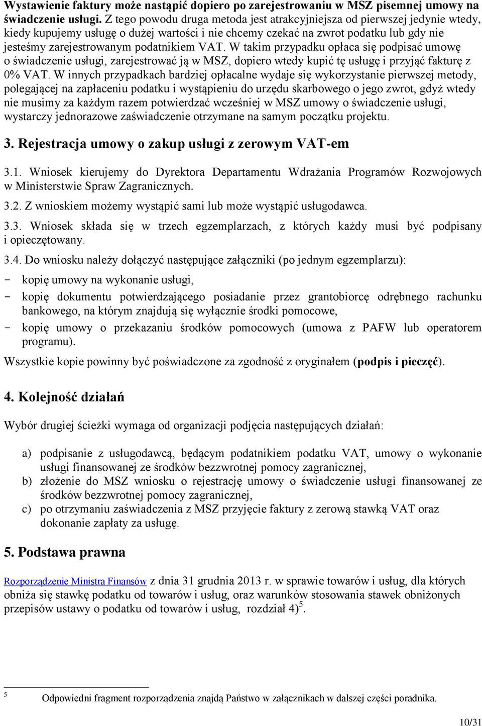 podatnikiem VAT. W takim przypadku opłaca się podpisać umowę o świadczenie usługi, zarejestrować ją w MSZ, dopiero wtedy kupić tę usługę i przyjąć fakturę z 0% VAT.