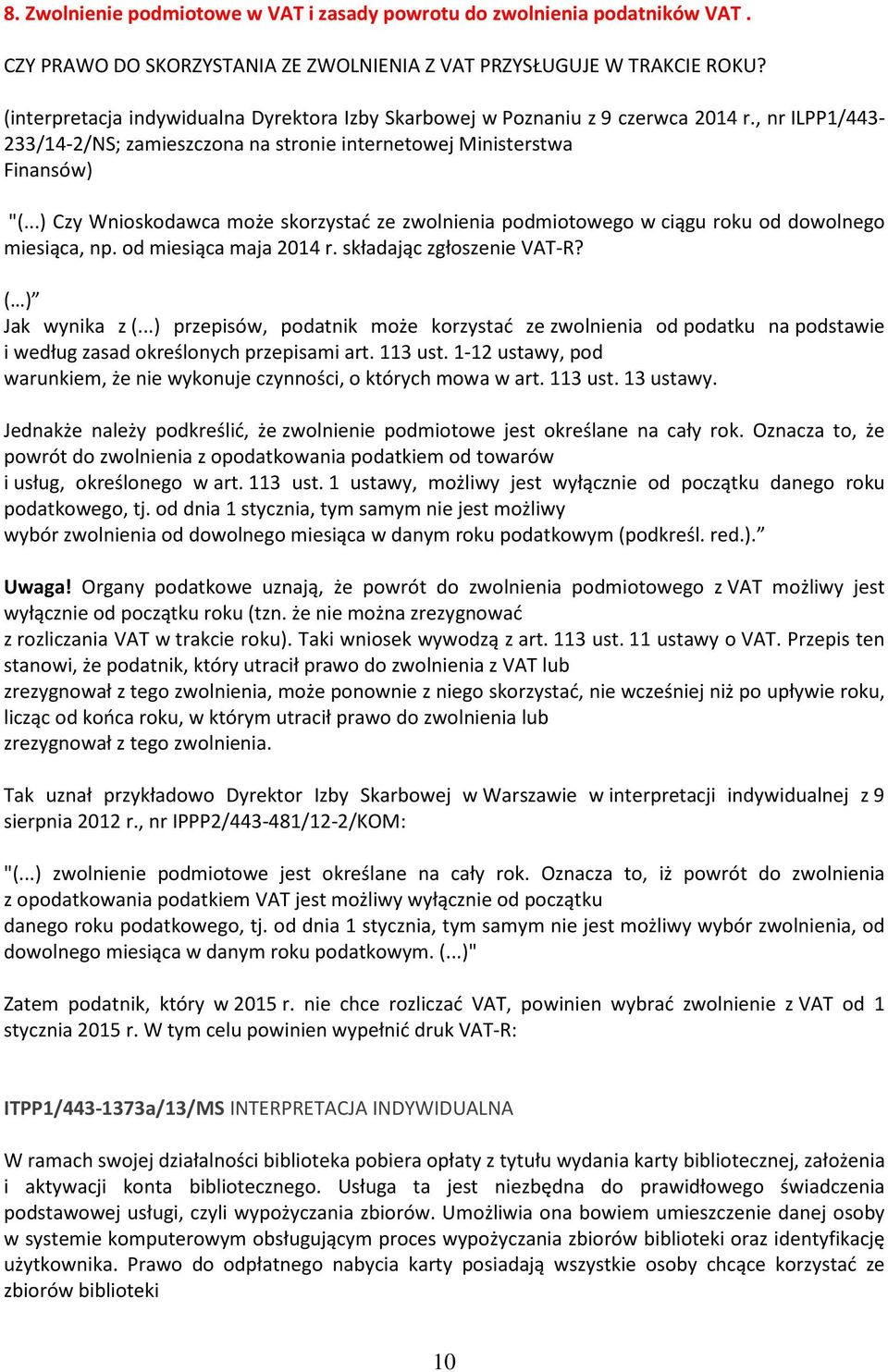 ..) Czy Wnioskodawca może skorzystać ze zwolnienia podmiotowego w ciągu roku od dowolnego miesiąca, np. od miesiąca maja 2014 r. składając zgłoszenie VAT-R? ( ) Jak wynika z (.