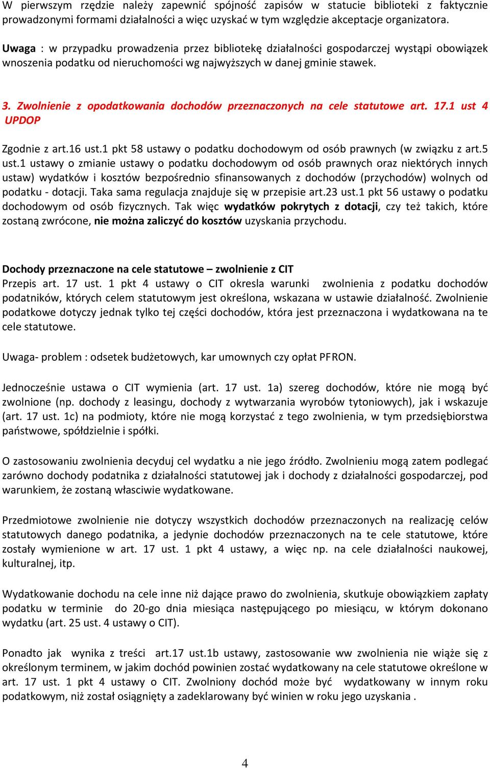 Zwolnienie z opodatkowania dochodów przeznaczonych na cele statutowe art. 17.1 ust 4 UPDOP Zgodnie z art.16 ust.1 pkt 58 ustawy o podatku dochodowym od osób prawnych (w związku z art.5 ust.