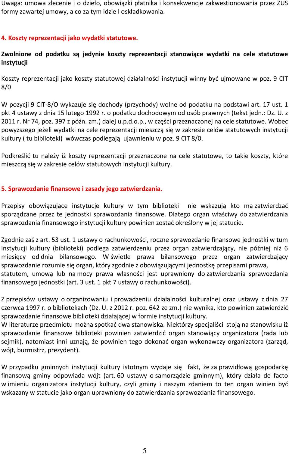 9 CIT 8/0 W pozycji 9 CIT-8/O wykazuje się dochody (przychody) wolne od podatku na podstawi art. 17 ust. 1 pkt 4 ustawy z dnia 15 lutego 1992 r. o podatku dochodowym od osób prawnych (tekst jedn.: Dz.