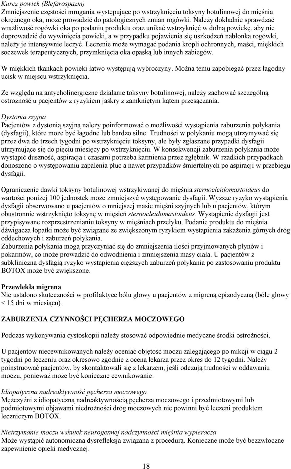 nabłonka rogówki, naleŝy je intensywnie leczyć. Leczenie moŝe wymagać podania kropli ochronnych, maści, miękkich soczewek terapeutycznych, przymknięcia oka opaską lub innych zabiegów.