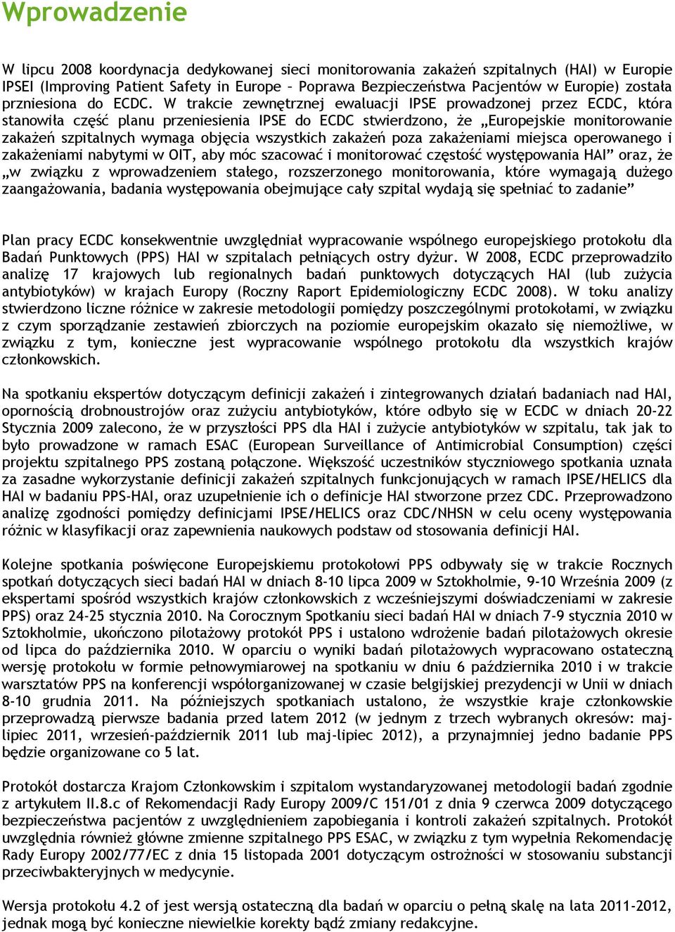 W trakcie zewnętrznej ewaluacji IPSE prowadzonej przez ECDC, która stanowiła część planu przeniesienia IPSE do ECDC stwierdzono, że Europejskie monitorowanie zakażeń szpitalnych wymaga objęcia