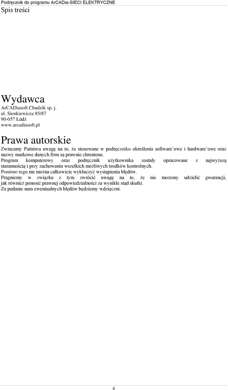Program komputerowy oraz podręcznik użytkownika zostały opracowane z najwyższą starannością i przy zachowaniu wszelkich możliwych środków kontrolnych.