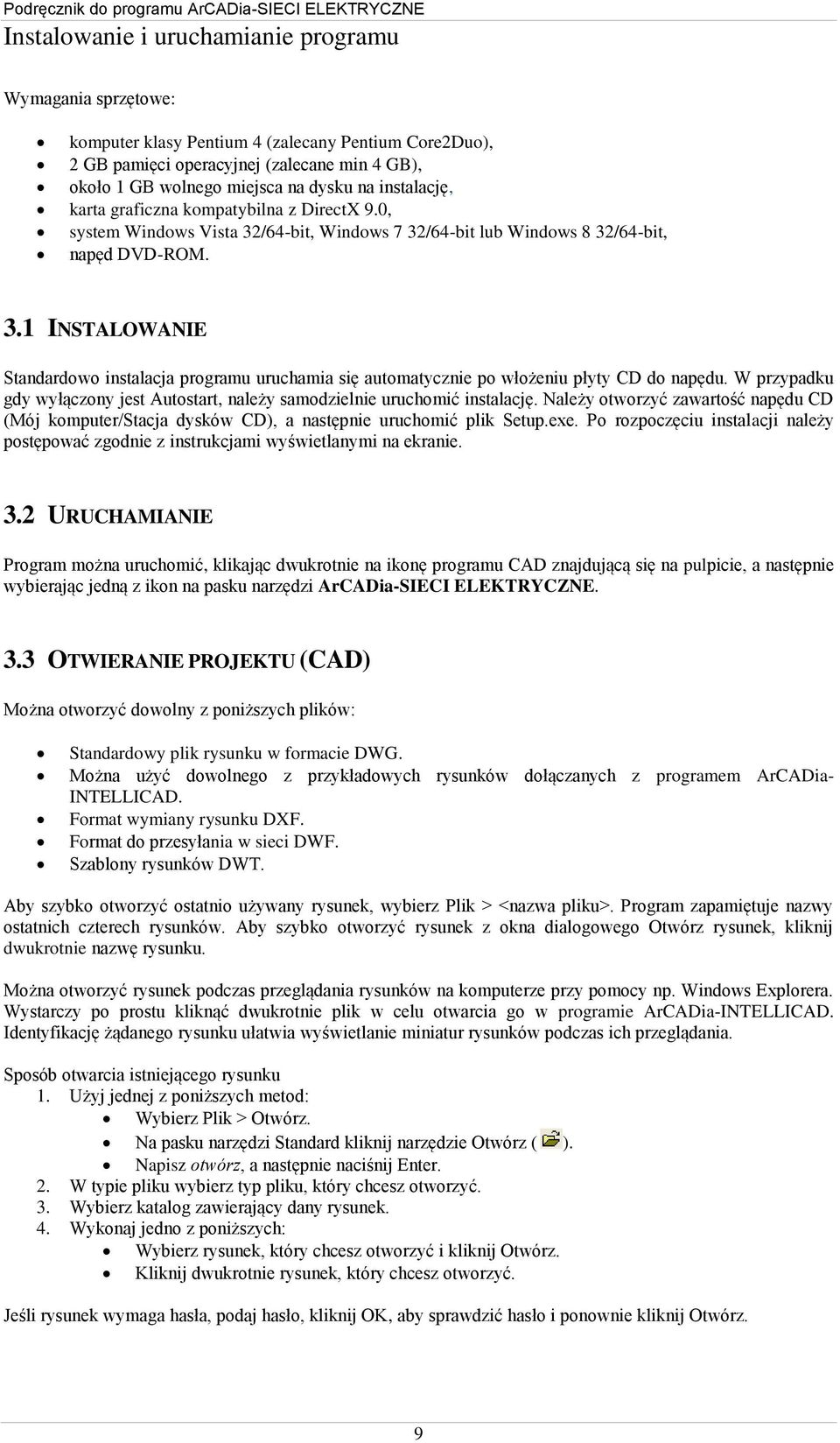 W przypadku gdy wyłączony jest Autostart, należy samodzielnie uruchomić instalację. Należy otworzyć zawartość napędu CD (Mój komputer/stacja dysków CD), a następnie uruchomić plik Setup.exe.