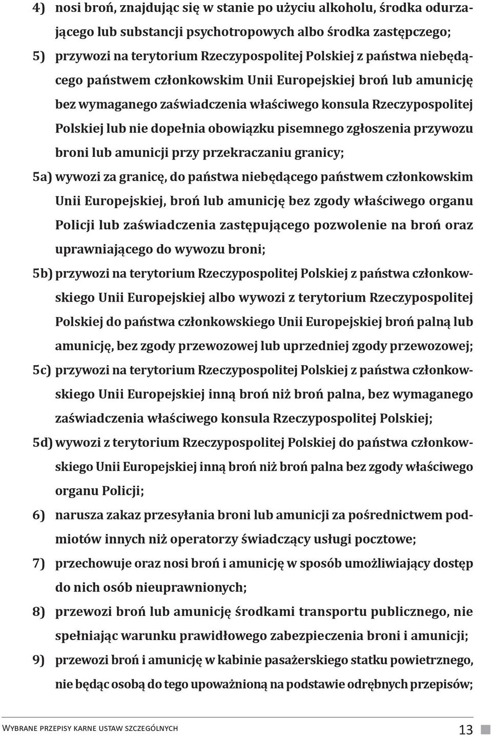 przywozu broni lub amunicji przy przekraczaniu granicy; 5a) wywozi za granicę, do państwa niebędącego państwem członkowskim Unii Europejskiej, broń lub amunicję bez zgody właściwego organu Policji