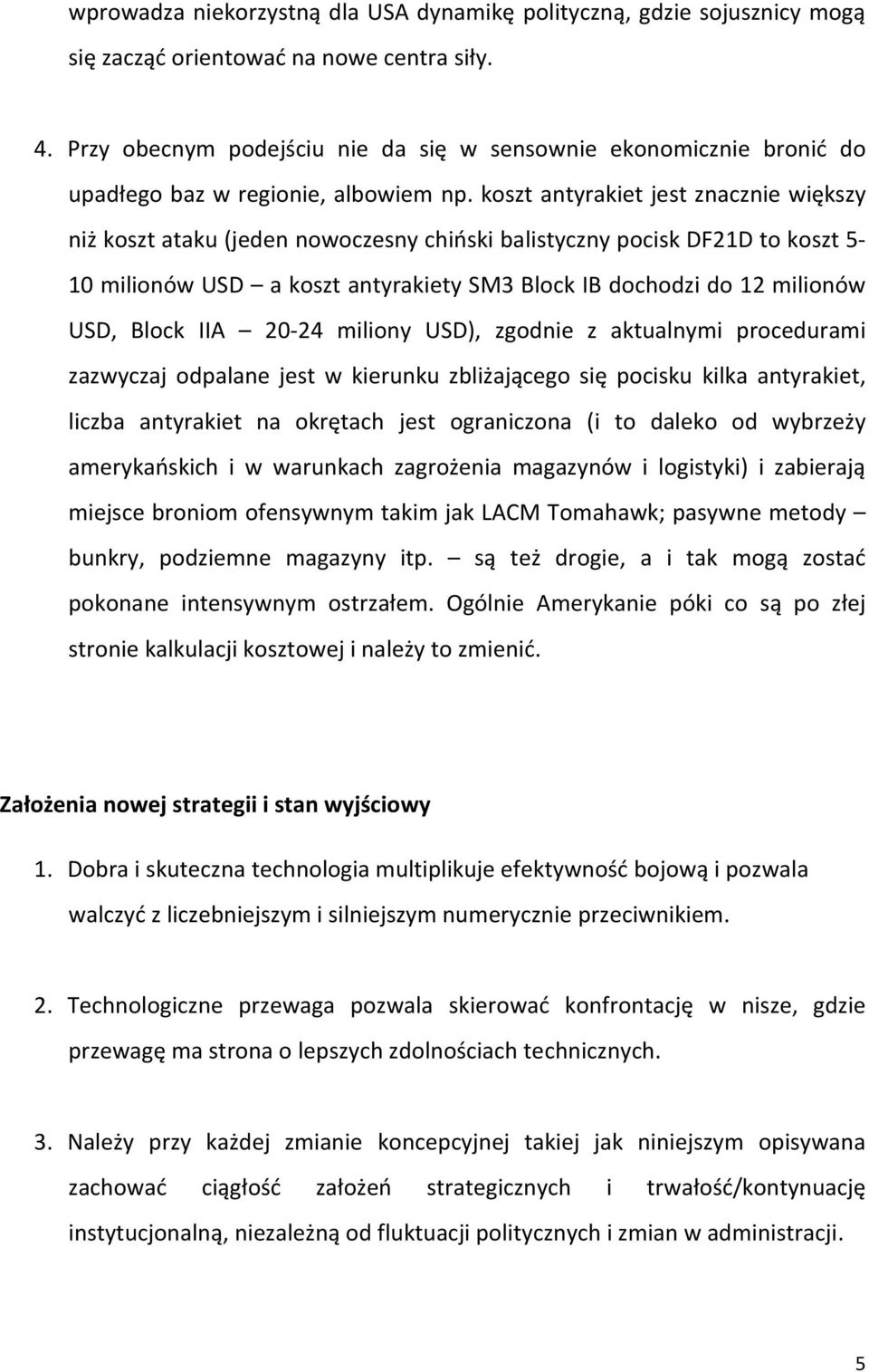 koszt antyrakiet jest znacznie większy niż koszt ataku (jeden nowoczesny chiński balistyczny pocisk DF21D to koszt 5-10 milionów USD a koszt antyrakiety SM3 Block IB dochodzi do 12 milionów USD,