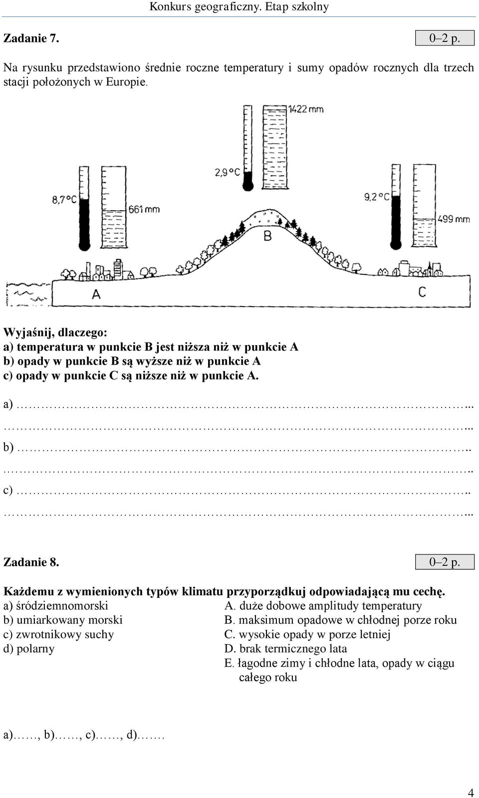 0 2 p. Każdemu z wymienionych typów klimatu przyporządkuj odpowiadającą mu cechę. a) śródziemnomorski A. duże dobowe amplitudy temperatury b) umiarkowany morski B.