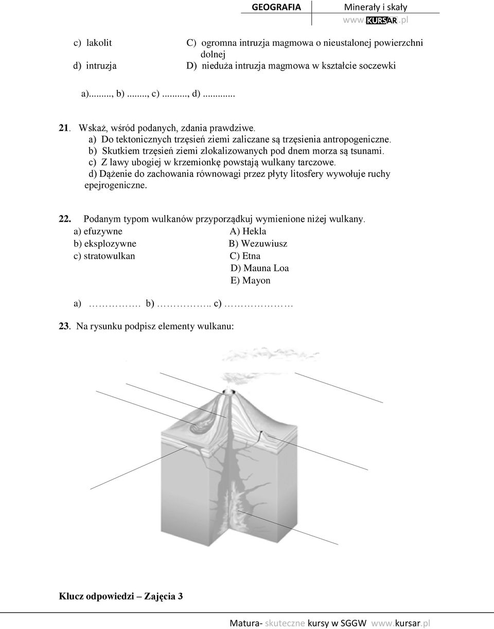 b) Skutkiem trzęsień ziemi zlokalizowanych pod dnem morza są tsunami. c) Z lawy ubogiej w krzemionkę powstają wulkany tarczowe.