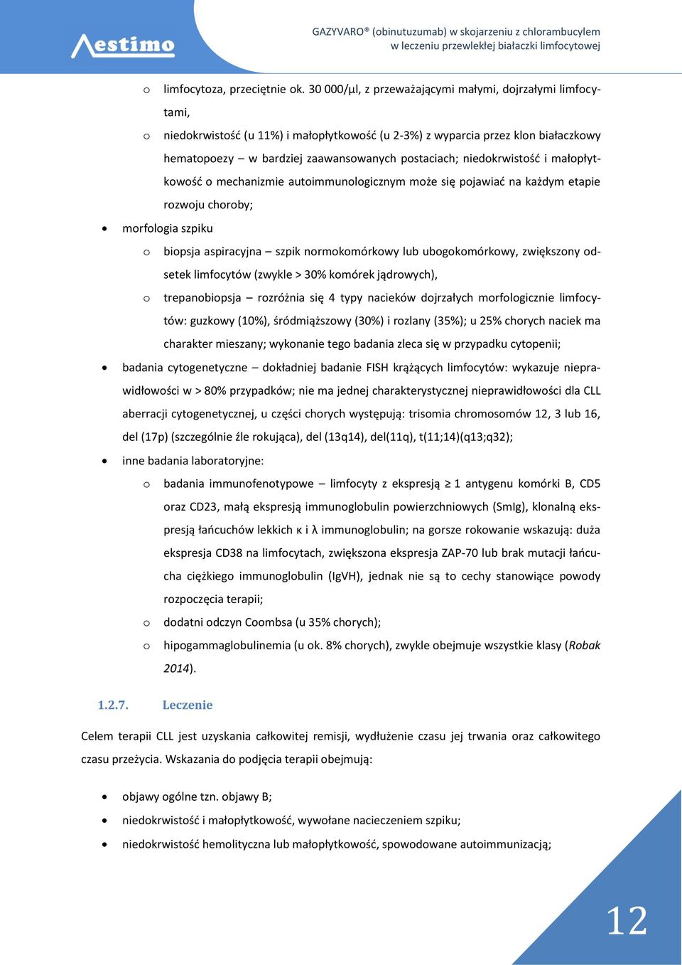 niedokrwistość i małopłytkowość o mechanizmie autoimmunologicznym może się pojawiać na każdym etapie rozwoju choroby; morfologia szpiku o biopsja aspiracyjna szpik normokomórkowy lub ubogokomórkowy,
