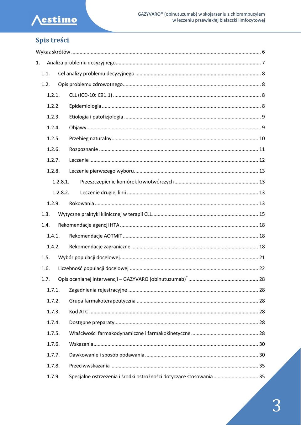 .. 13 1.2.8.2. Leczenie drugiej linii... 13 1.2.9. Rokowania... 13 1.3. Wytyczne praktyki klinicznej w terapii CLL... 15 1.4. Rekomendacje agencji HTA... 18 1.4.1. Rekomendacje AOTMiT... 18 1.4.2. Rekomendacje zagraniczne.
