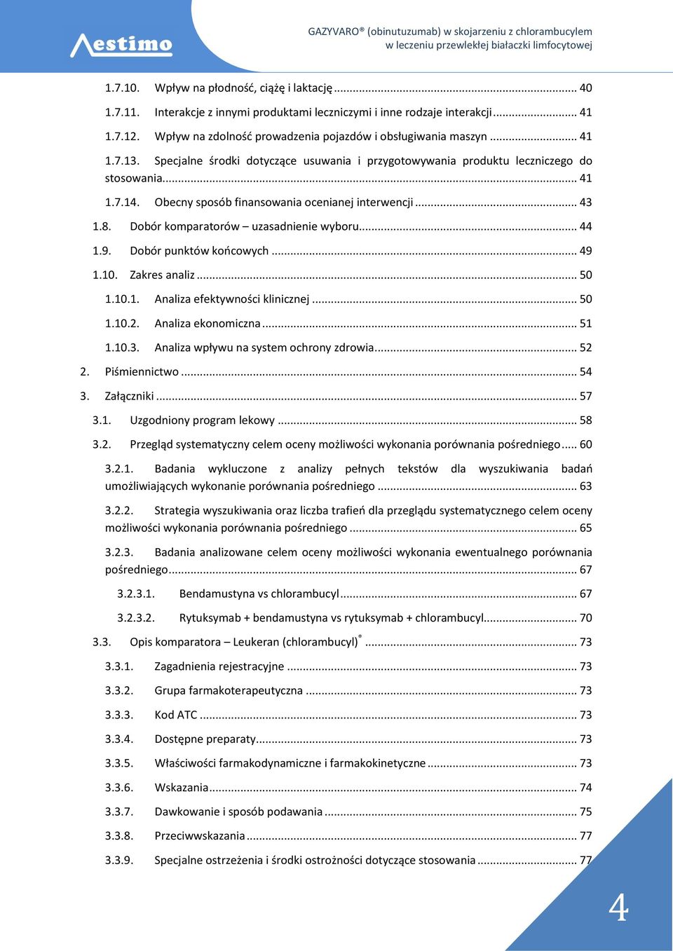 Obecny sposób finansowania ocenianej interwencji... 43 1.8. Dobór komparatorów uzasadnienie wyboru... 44 1.9. Dobór punktów końcowych... 49 1.10. Zakres analiz... 50 1.10.1. Analiza efektywności klinicznej.
