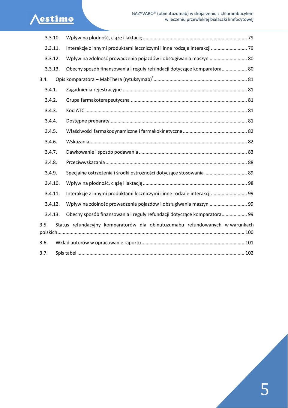 4.1. Zagadnienia rejestracyjne... 81 3.4.2. Grupa farmakoterapeutyczna... 81 3.4.3. Kod ATC... 81 3.4.4. Dostępne preparaty... 81 3.4.5. Właściwości farmakodynamiczne i farmakokinetyczne... 82 3.4.6.