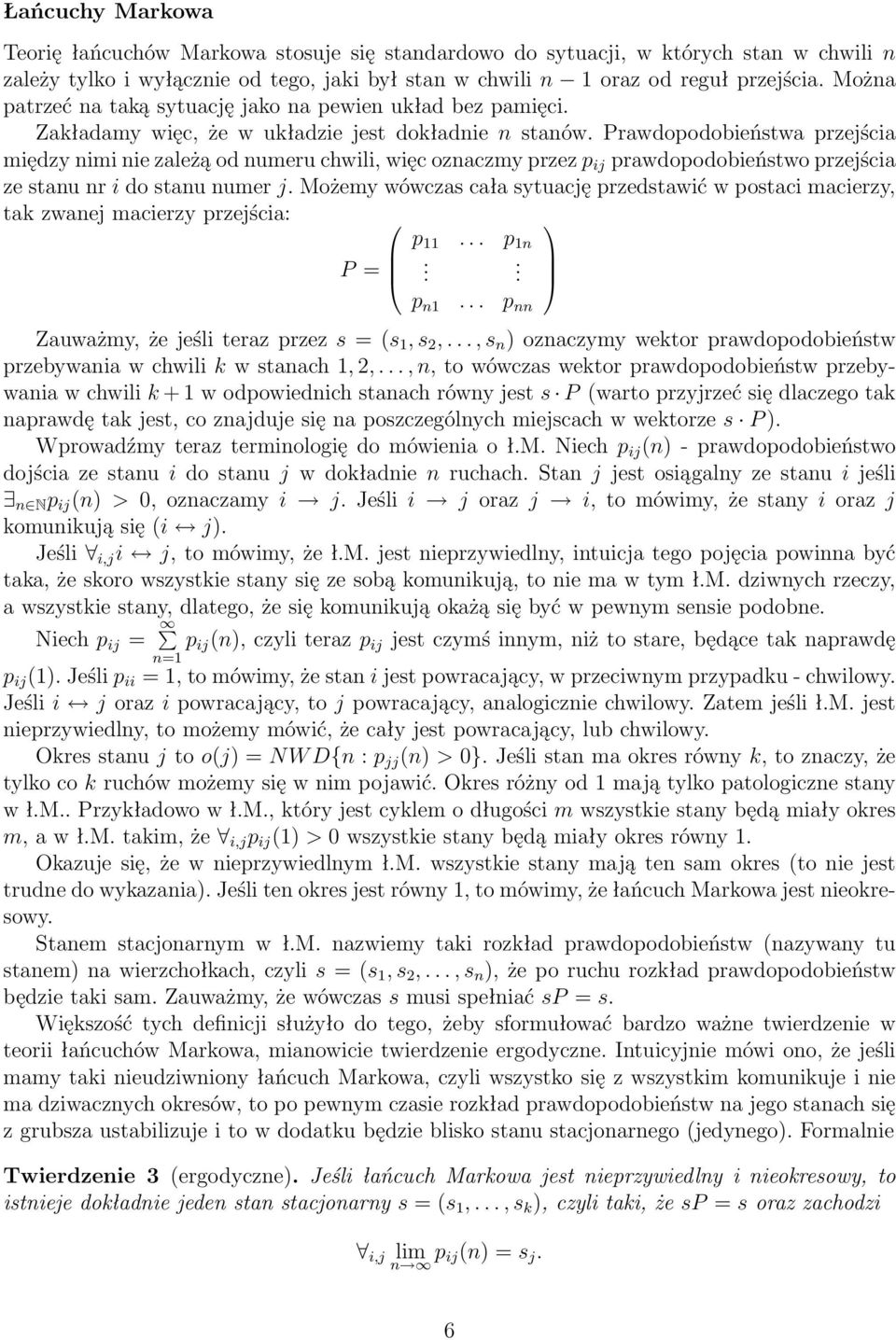 Prawdopodobieństwa przejścia między nimi nie zależą od numeru chwili, więc oznaczmy przez p ij prawdopodobieństwo przejścia ze stanu nr i do stanu numer j.
